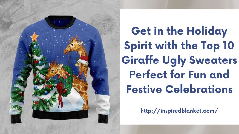 Get in the Holiday Spirit with the Top 10 Giraffe Ugly Sweaters Perfect for Fun and Festive Celebrations