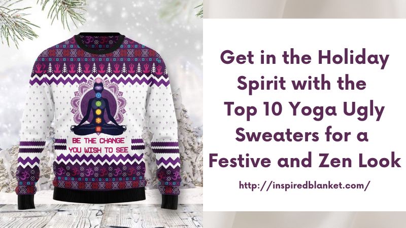 Get in the Holiday Spirit with the Top 10 Yoga Ugly Sweaters for a Festive and Zen Look
