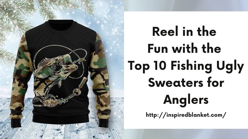 Reel in the Fun with the Top 10 Fishing Ugly Sweaters for Anglers