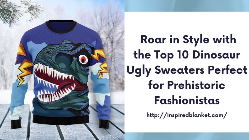Roar in Style with the Top 10 Dinosaur Ugly Sweaters Perfect for Prehistoric Fashionistas
