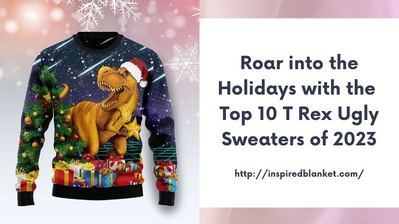 Roar into the Holidays with the Top 10 T Rex Ugly Sweaters of 2023