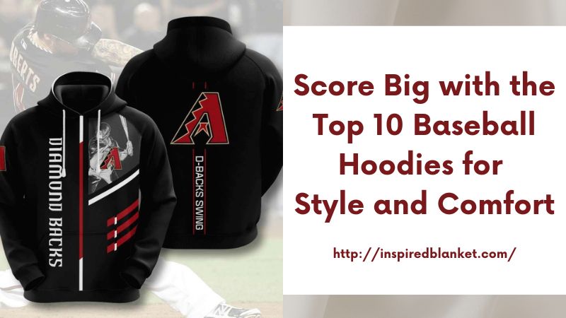 Score Big with the Top 10 Baseball Hoodies for Style and Comfort