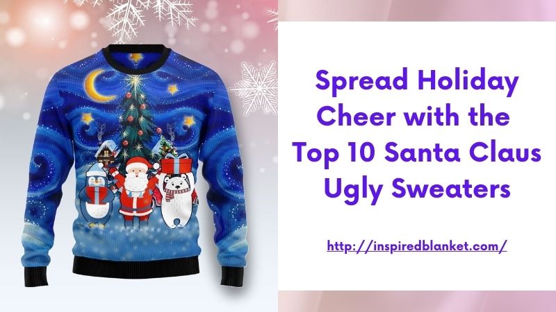 Spread Holiday Cheer with the Top 10 Santa Claus Ugly Sweaters