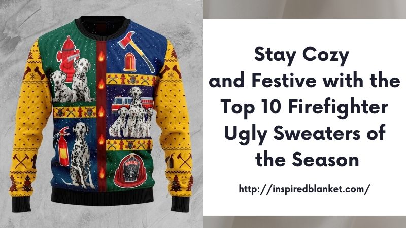 Stay Cozy and Festive with the Top 10 Firefighter Ugly Sweaters of the Season