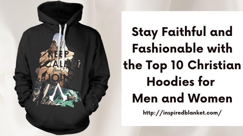 Stay Faithful and Fashionable with the Top 10 Christian Hoodies for Men and Women