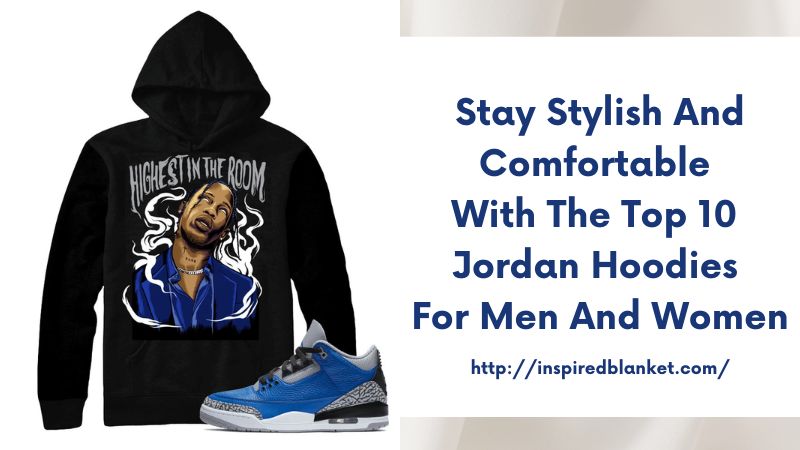 Stay Stylish and Comfortable with the Top 10 Jordan Hoodies for Men and Women