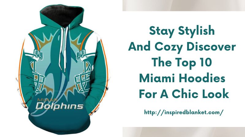 Stay Stylish and Cozy Discover the Top 10 Miami Hoodies for a Chic Look