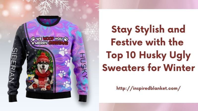 Stay Stylish and Festive with the Top 10 Husky Ugly Sweaters for Winter