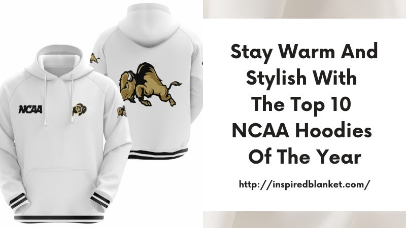 Stay Warm and Stylish with the Top 10 NCAA Hoodies of the Year