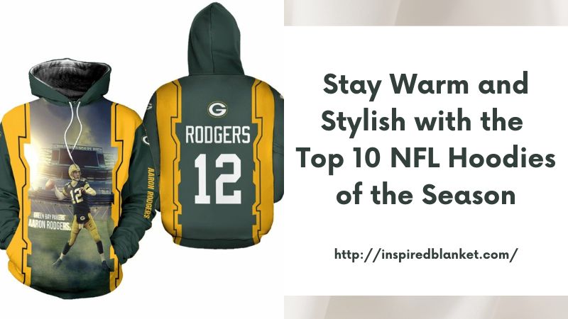 Stay Warm and Stylish with the Top 10 NFL Hoodies of the Season