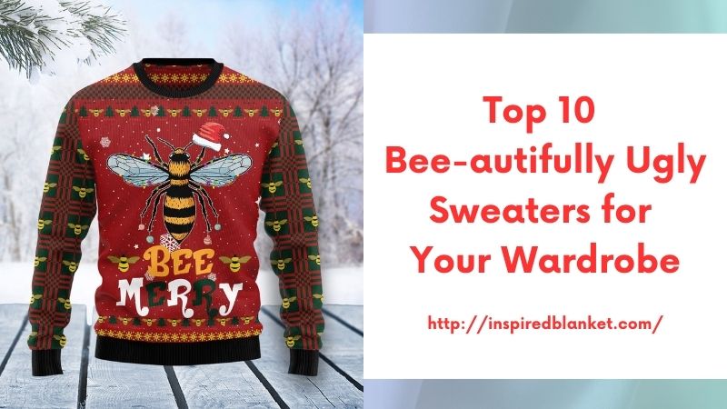 Top 10 Bee-autifully Ugly Sweaters for Your Wardrobe