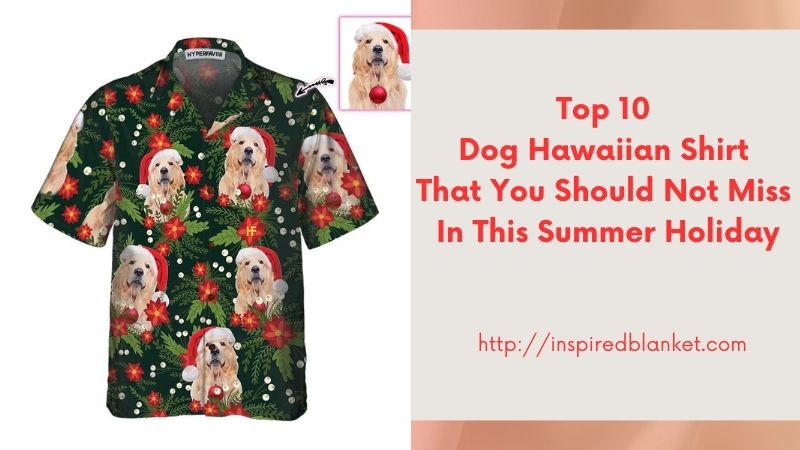 Top 10 Dog Hawaiian Shirt That You Should Not Miss In This Summer Holiday