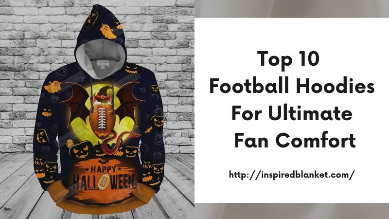 Top 10 Football Hoodies for Ultimate Fan Comfort