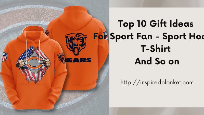 Top 10 Gift Ideas For Sport Fan - Sport Hoodie T-Shirt And So on
