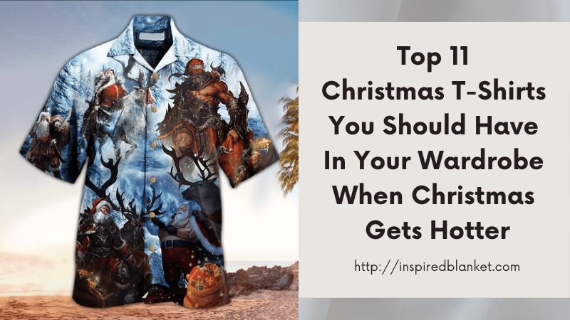 Top 11 Christmas T-Shirts You Should Have In Your Wardrobe When Christmas Gets Hotter
