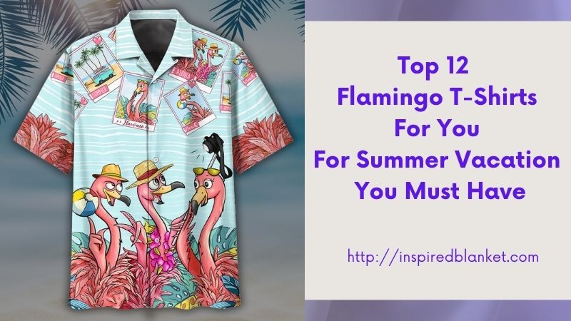 Top 12 Flamingo T-Shirts For You For Summer Vacation You Must Have