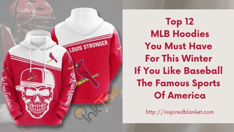 Top 12 MLB Hoodies You Must Have For This Winter If You Like Baseball The Famous Sports Of America