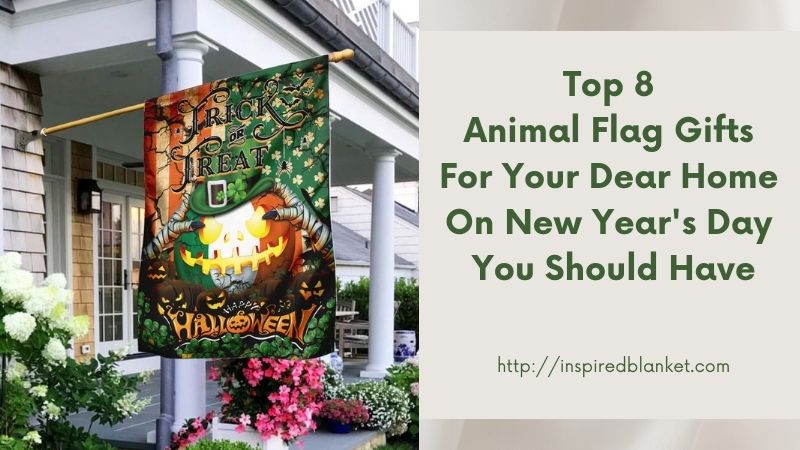 Top 8 Animal Flag Gifts For Your Dear Home On New Year's Day You Should Have