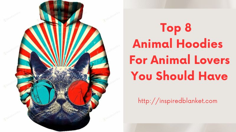 Top 8 Animal Hoodies For Animal Lovers You Should Have