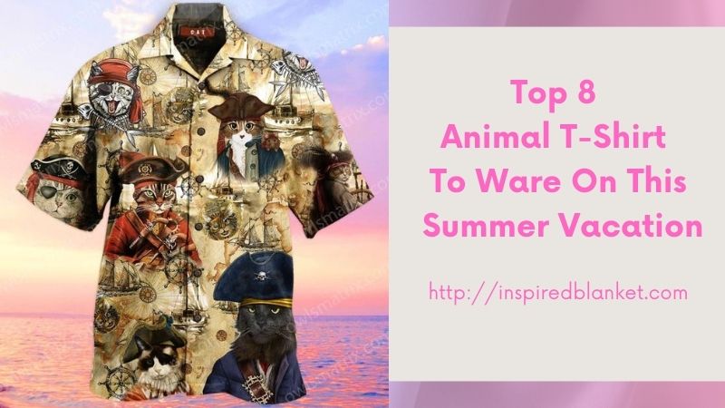 Top 8 Animal T-Shirt To Ware On This Summer Vacation