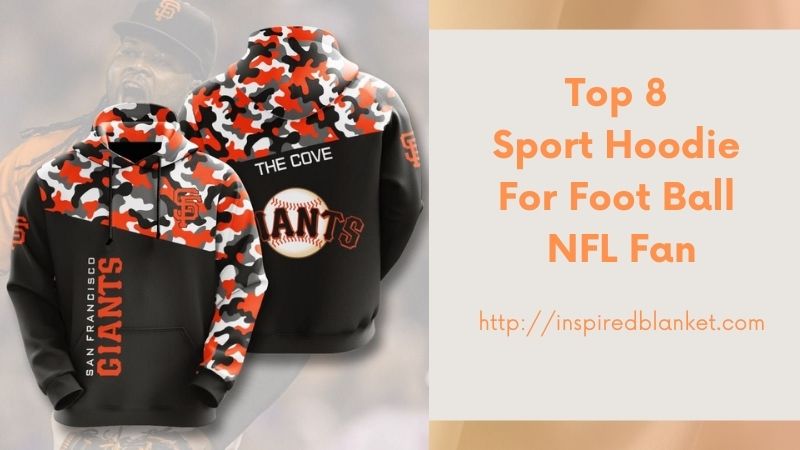 Top 8 Sport Hoodie For Foot Ball NFL Fan