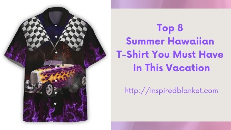 Top 8 Summer Hawaiian T-Shirt You Must Have In This Vacation