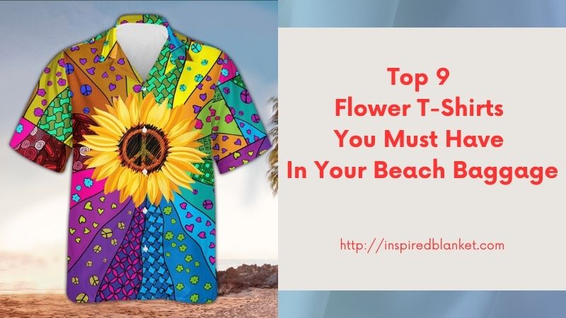 Top 9 Flower T-Shirts You Must Have In Your Beach Baggage