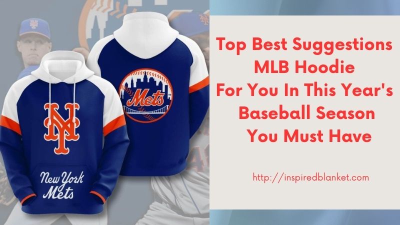 Top Best Suggestions MLB Hoodie For You In This Year's Baseball Season You Must Have