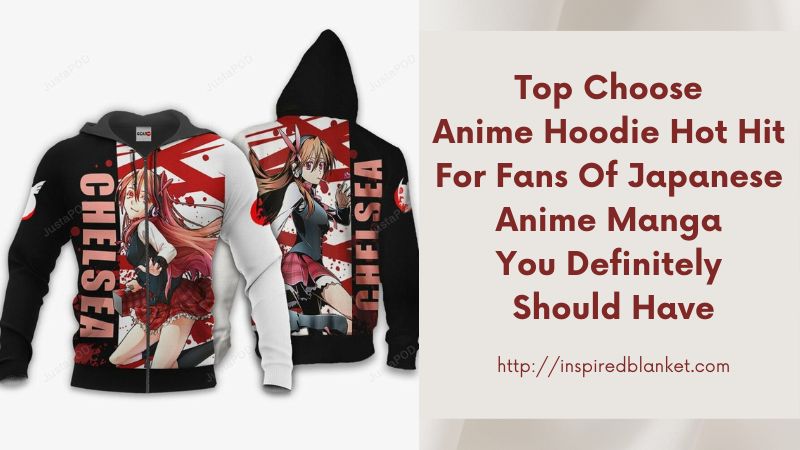 Top Choose Anime Hoodie Hot Hit For Fans Of Japanese Anime Manga You Definitely Should Have