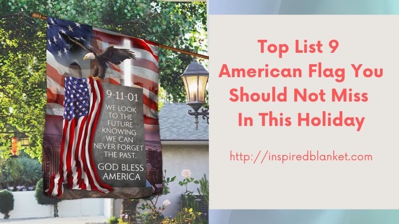 Top List 9 American Flag You Should Not Miss In This Holiday