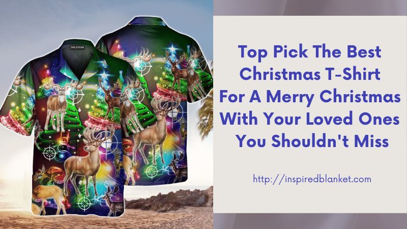 Top Pick The Best Christmas T-Shirt For A Merry Christmas With Your Loved Ones You Shouldn't Miss