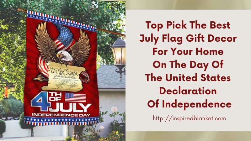 Top Pick The Best July Flag Gift Decor For Your Home On The Day Of The United States Declaration Of Independence