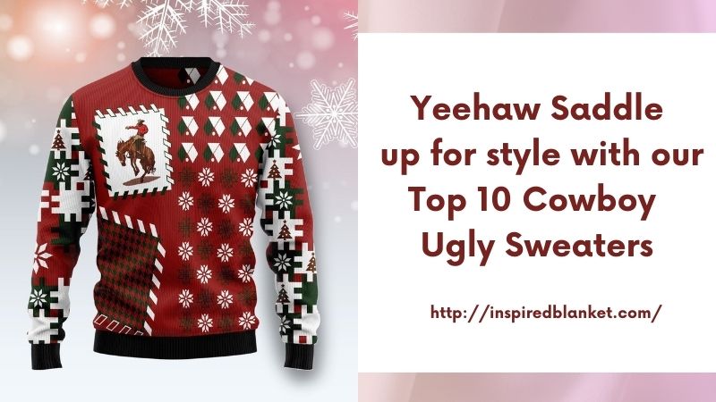 Yeehaw Saddle up for style with our Top 10 Cowboy Ugly Sweaters
