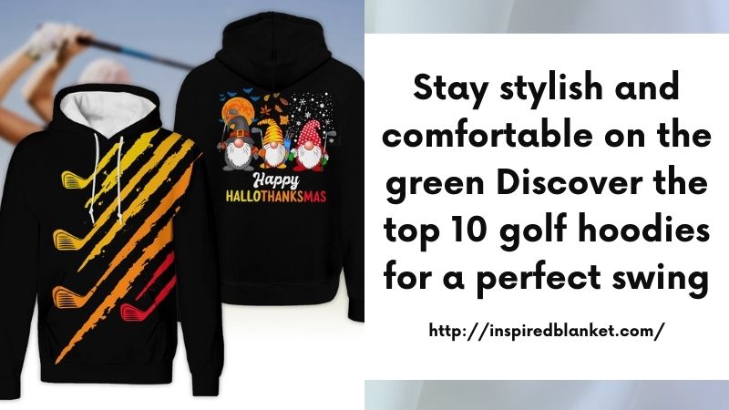Stay stylish and comfortable on the green Discover the top 10 golf hoodies for a perfect swing