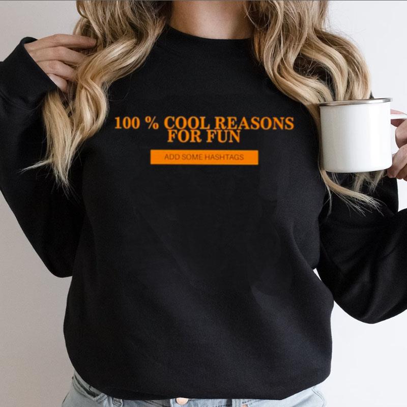 100 Percent Cool Reasons For Fun Add Some Hashtags Shirts