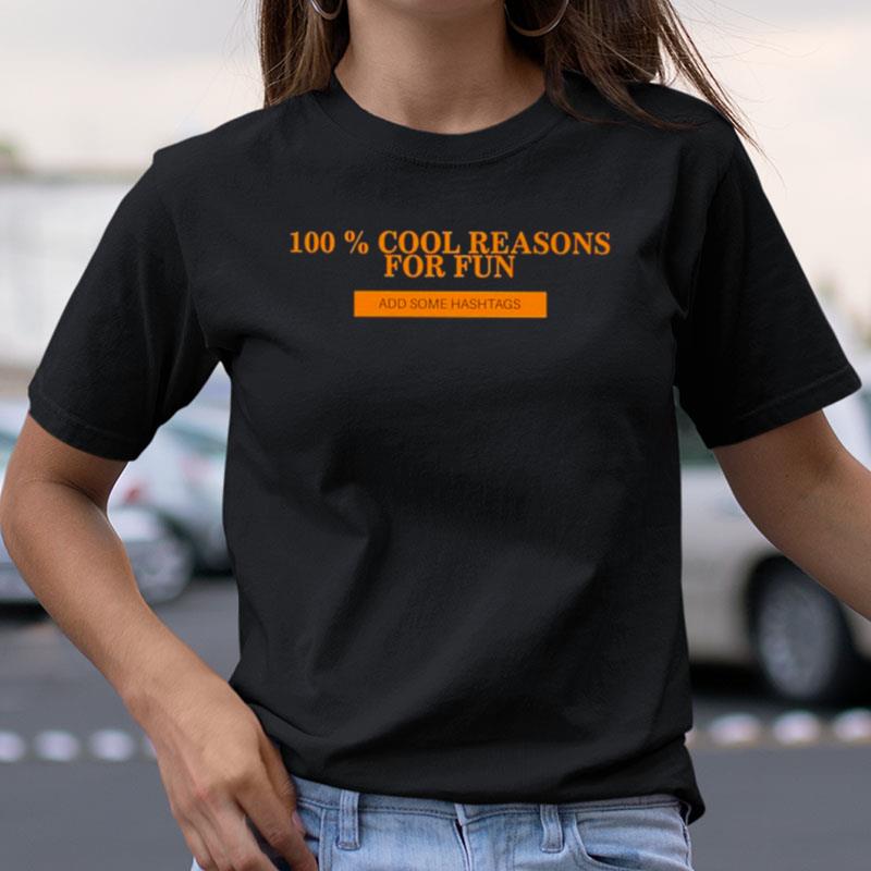 100 Percent Cool Reasons For Fun Add Some Hashtags Shirts