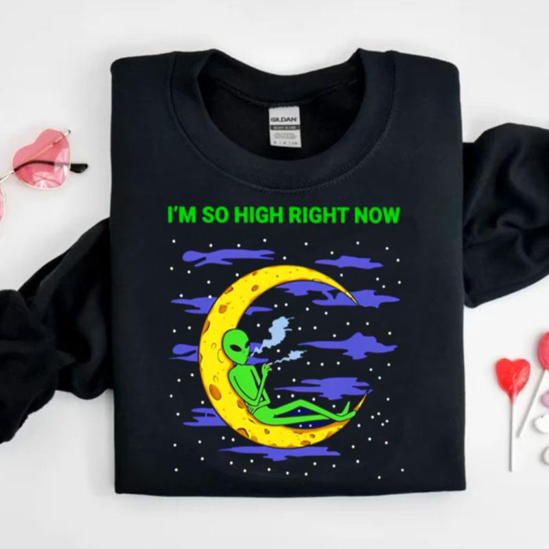 Alien Weed I'm So High Right Now Shirts