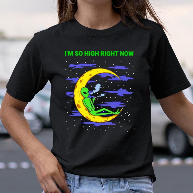 Alien Weed I'm So High Right Now Shirts