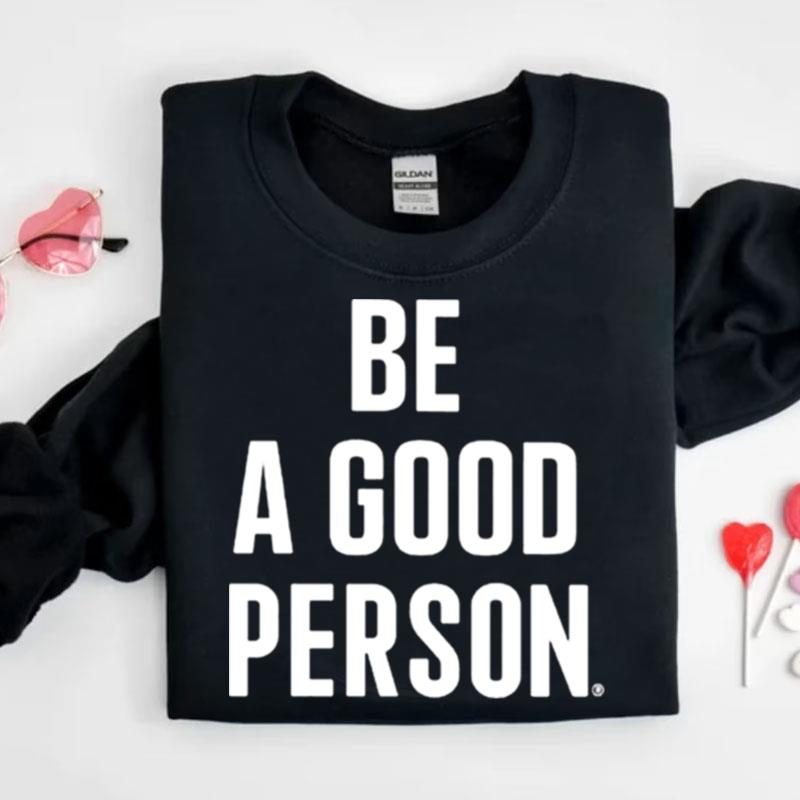 Be A Good Person Shirts