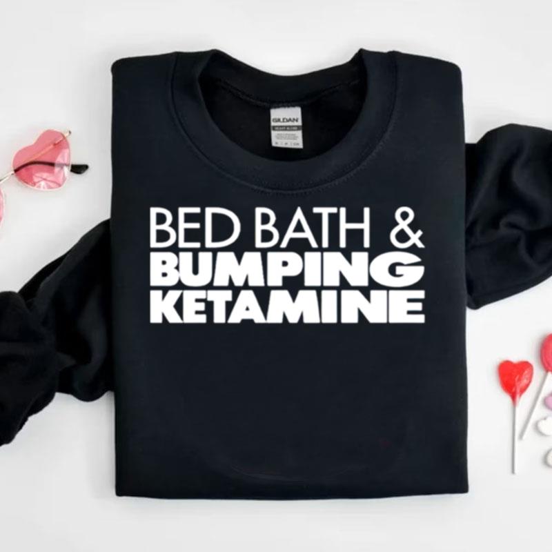 Bed Bath And Bumping Ketamine Shirts
