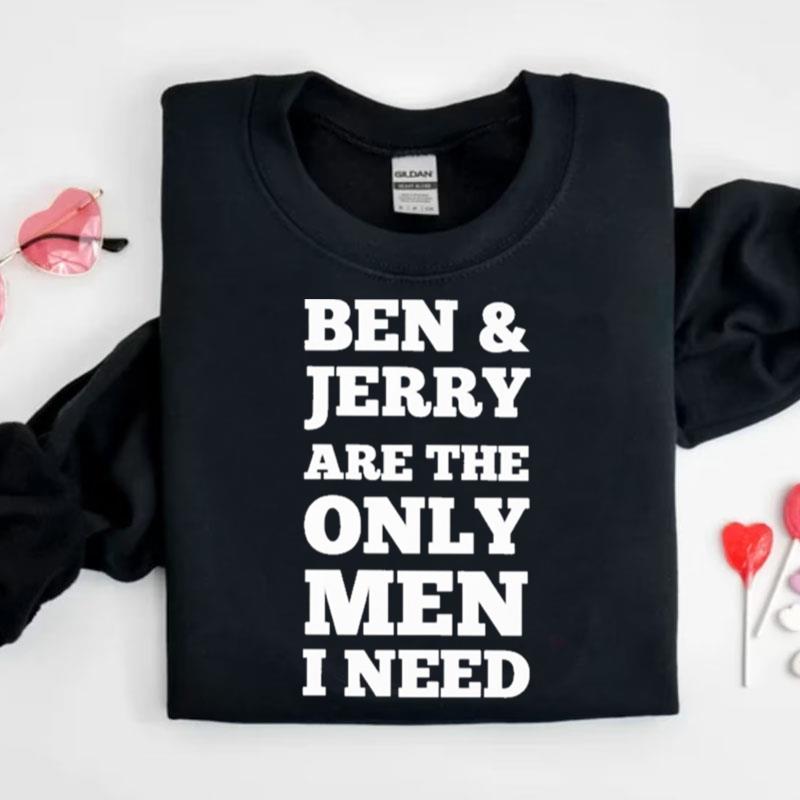 Ben & Jerry's Are The Only Man I Need Shirts