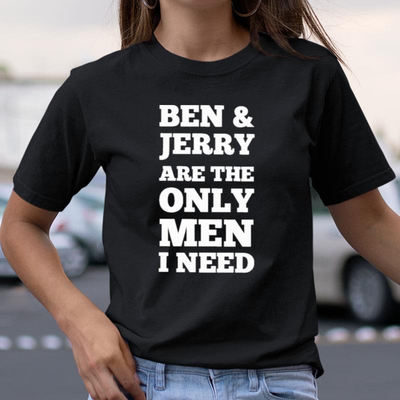 Ben & Jerry's Are The Only Man I Need Shirts