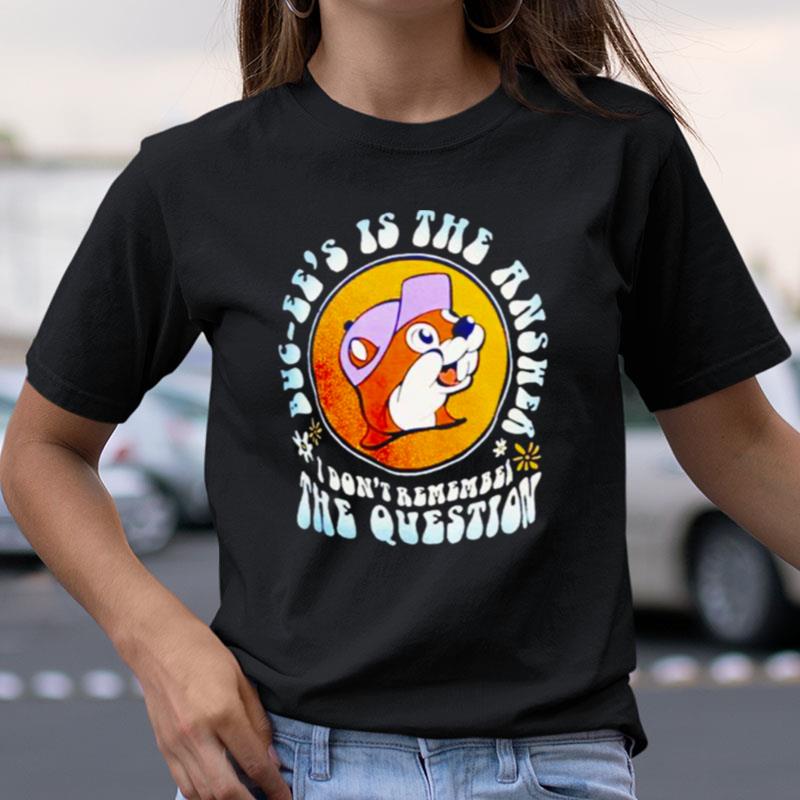 Buc Ee's Is The Answer I Don't Remember The Question Shirts