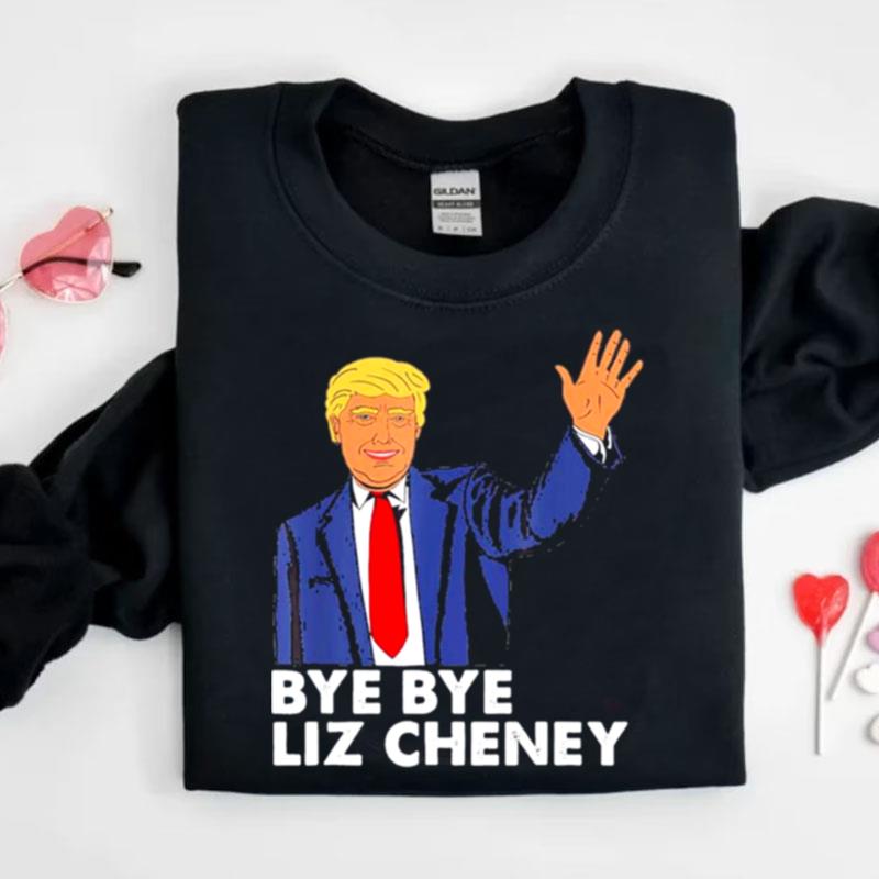 Bye Bye Liz Cheney Trump Shirts