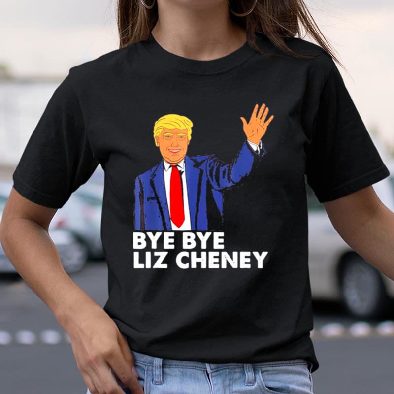 Bye Bye Liz Cheney Trump Shirts