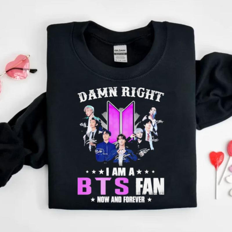 Damn Right I Am A Bts Fan Now And Forever Signatures Shirts