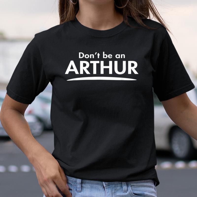 Don't Be An Arthur Funny Fashion Men Boyfriend Gift Shirts