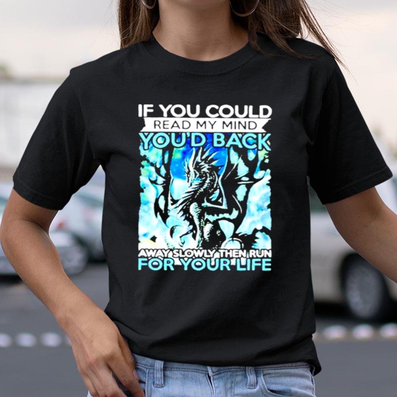 Dragon If You Could Read My Mind You'D Back Away Slowly Then Run For Your Life Shirts