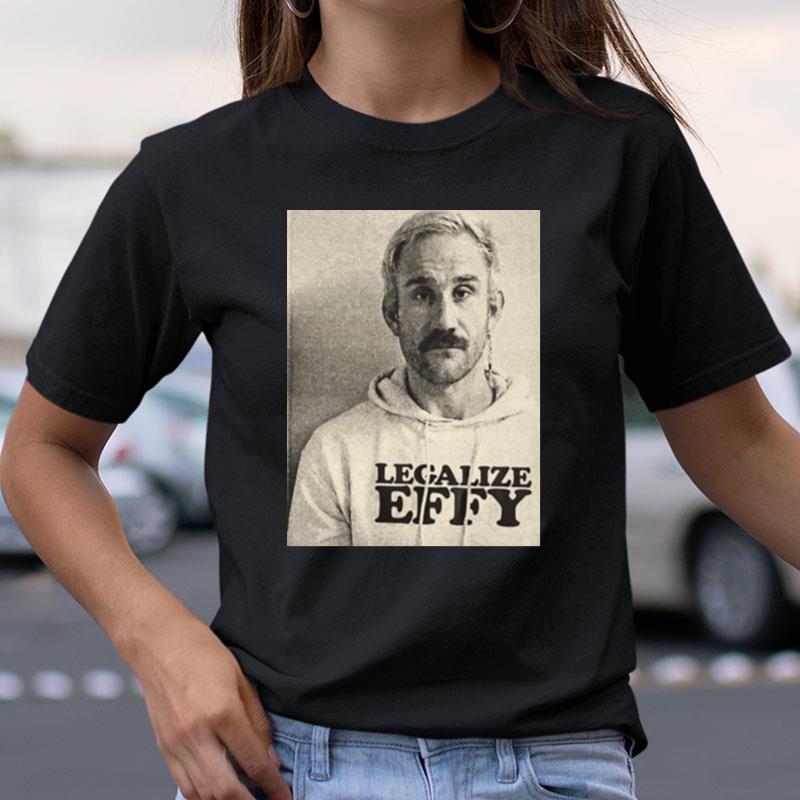 Effy Lives Legalize Effy Shirts