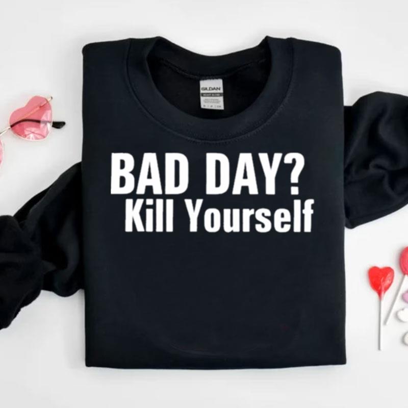 Fluorideluvr Bad Day Kill Yourself Shirts